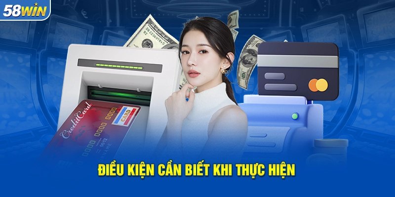 Điều kiện cần thiết để tiến hành rút tiền 58Win