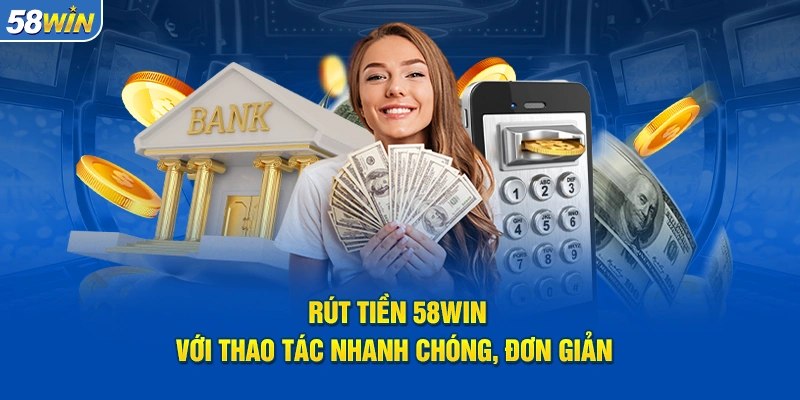 Hướng dẫn chi tiết cách rút tiền 58Win nhanh chóng an toàn